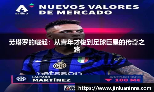 劳塔罗的崛起:从青年才俊到足球巨星的传奇之路