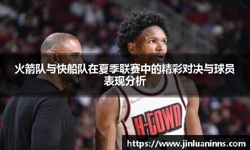 火箭队与快船队在夏季联赛中的精彩对决与球员表现分析
